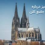 همه چیز درباره کلیسای جامع کلن - بزرگ‌ترین کلیسای گوتیک جهان